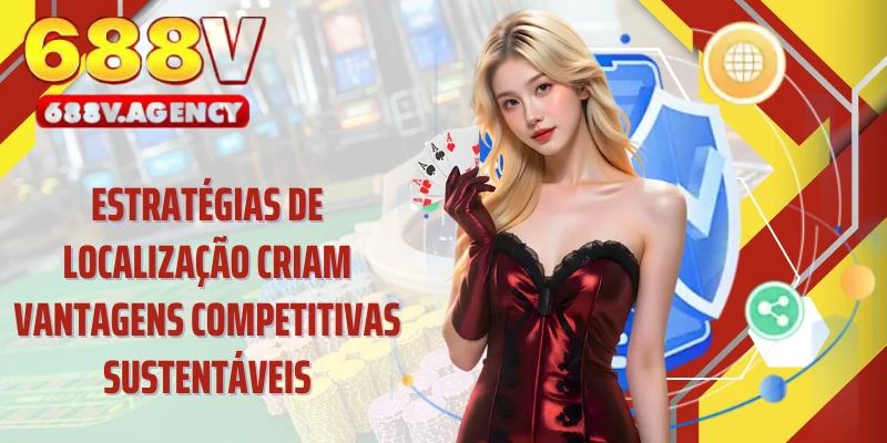 Estratégias de localização criam vantagens competitivas sustentáveis