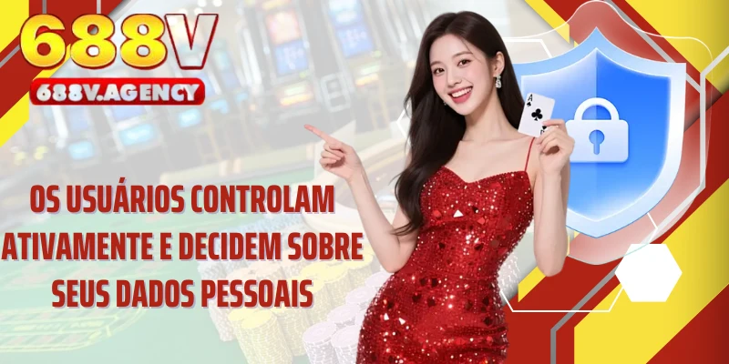 Os usuários controlam ativamente e decidem sobre seus dados pessoais