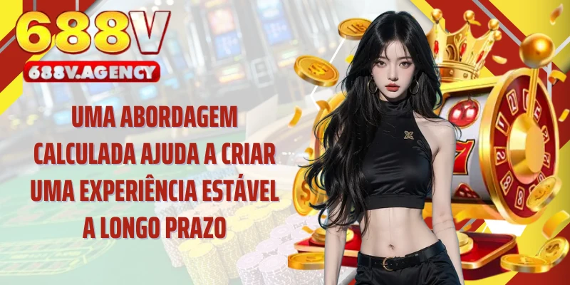 Uma abordagem calculada ajuda a criar uma experiência estável a longo prazo