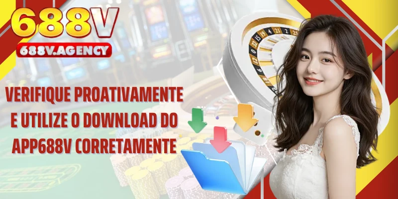 Verifique proativamente e utilize o download do app688v corretamente